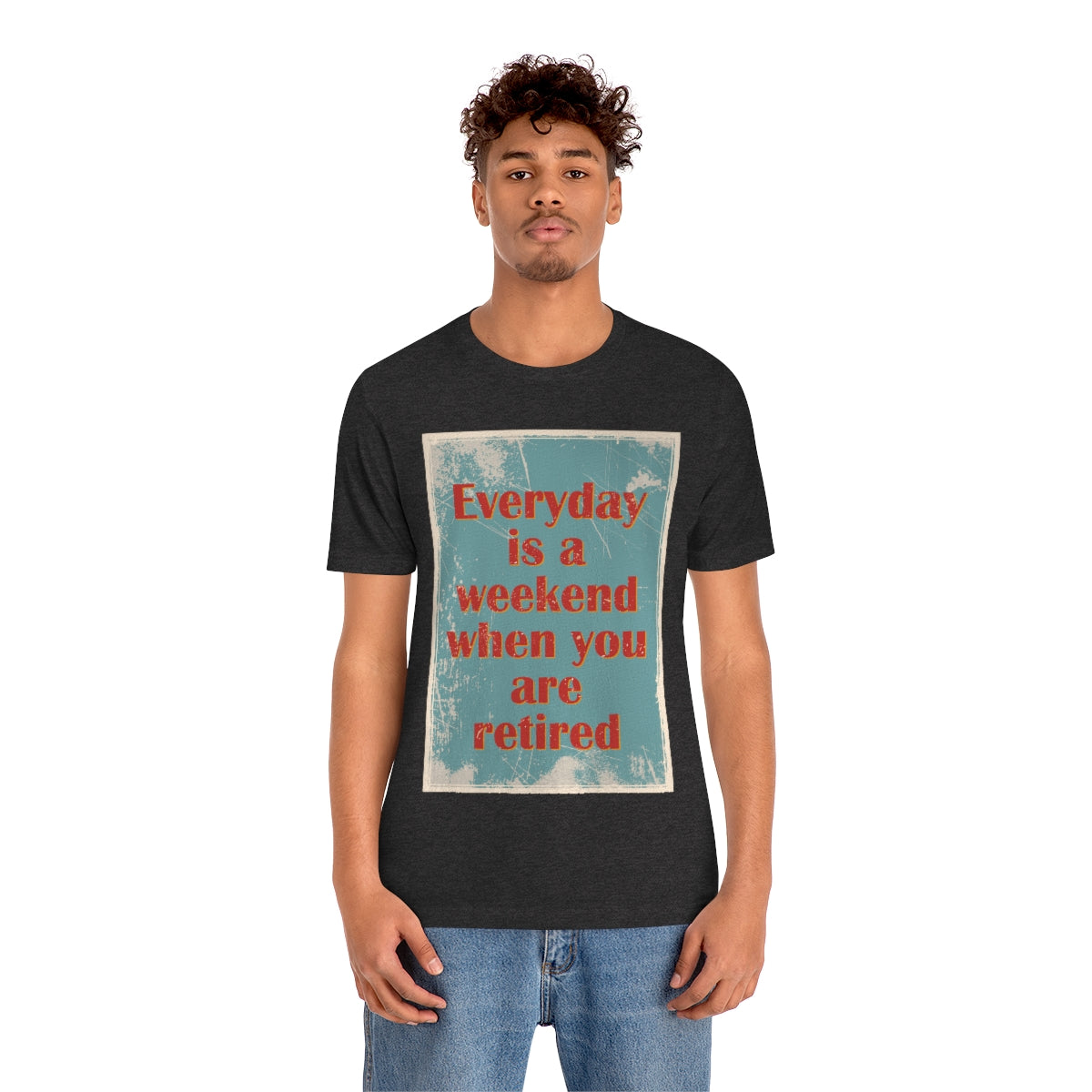 Everyday Is A Weekend When You Are Retired Quotes Unisex Jersey Short Sleeve T-Shirt Ichaku [Perfect Gifts Selection]