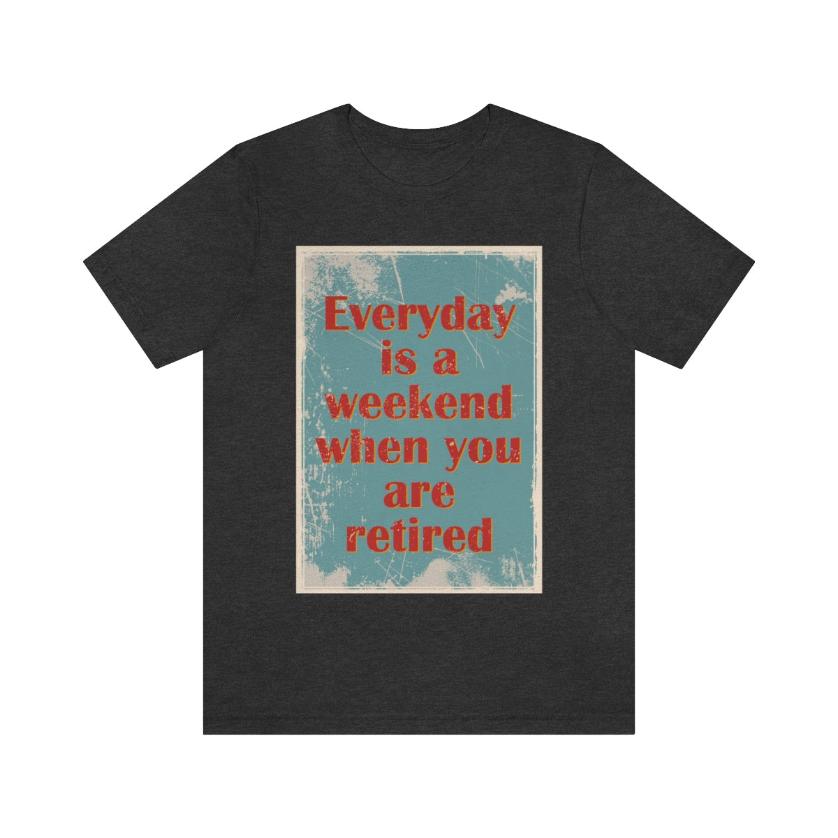 Everyday Is A Weekend When You Are Retired Quotes Unisex Jersey Short Sleeve T-Shirt Ichaku [Perfect Gifts Selection]