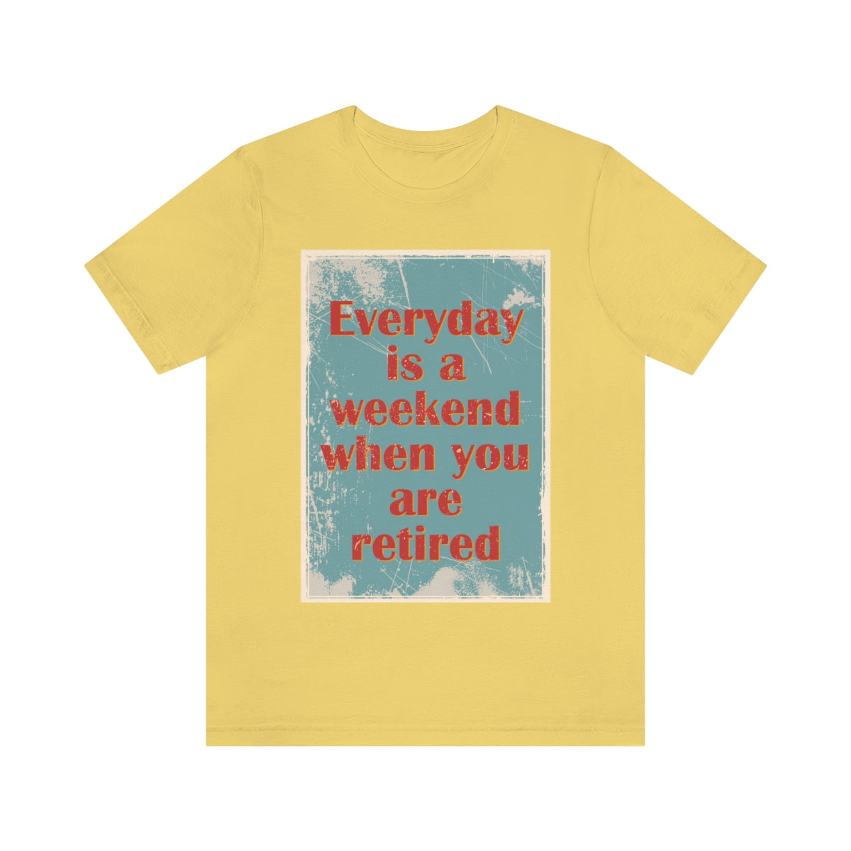 Everyday Is A Weekend When You Are Retired Quotes Unisex Jersey Short Sleeve T-Shirt Ichaku [Perfect Gifts Selection]