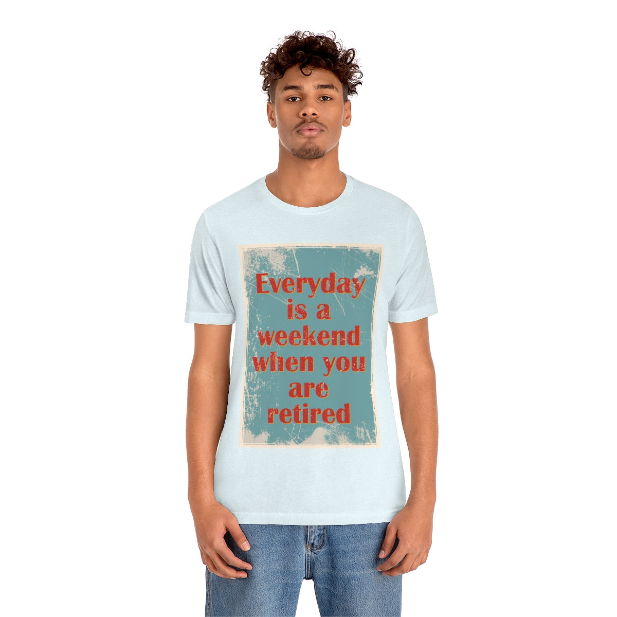 Everyday Is A Weekend When You Are Retired Quotes Unisex Jersey Short Sleeve T-Shirt Ichaku [Perfect Gifts Selection]