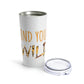 Find Your Wild Motivational Positive Slogans Stainless Steel Hot or Cold Vacuum Tumbler 20oz Ichaku [Perfect Gifts Selection]