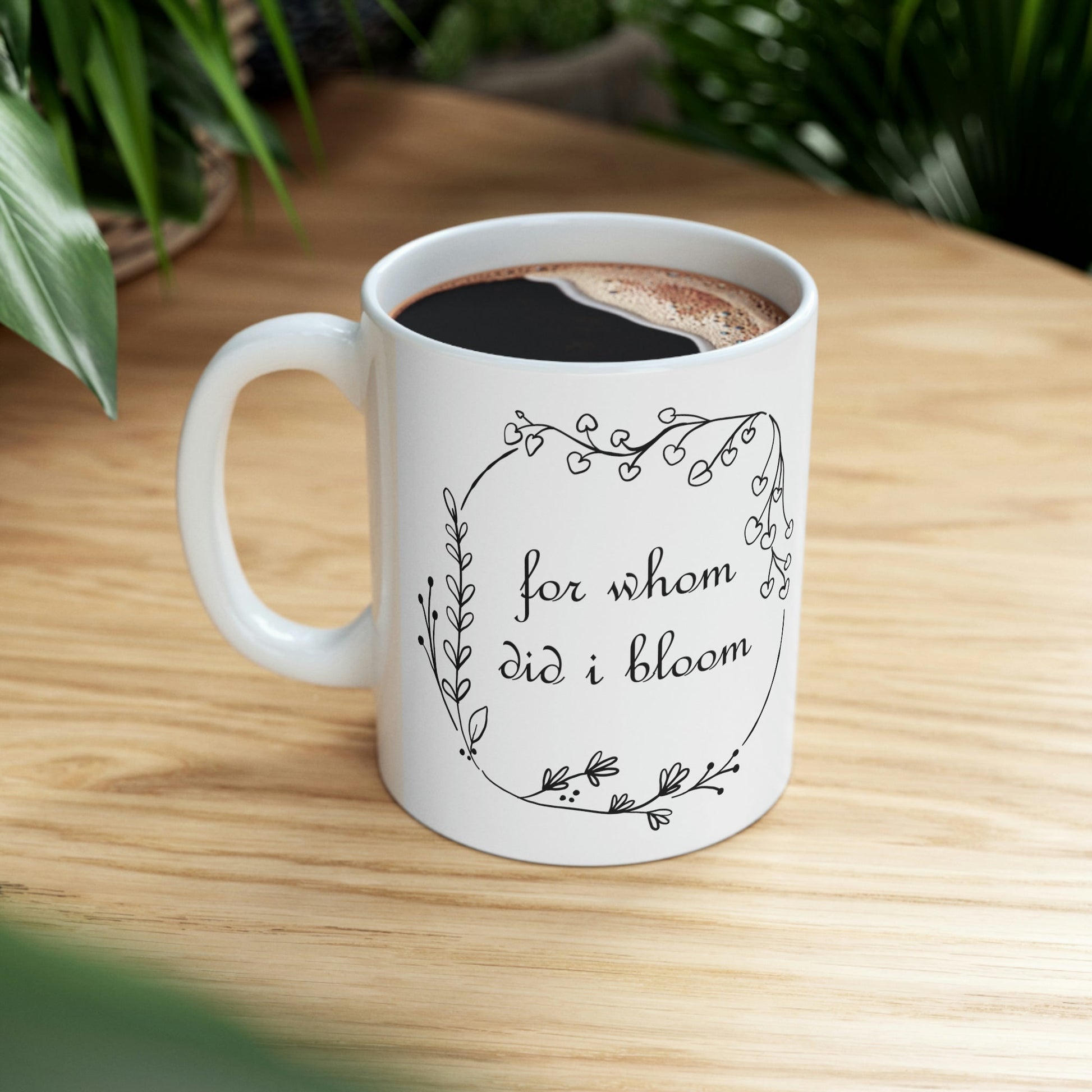 For Whom Did I Bloom Flowers Romantic Ceramic Mug 11oz Ichaku [Perfect Gifts Selection]
