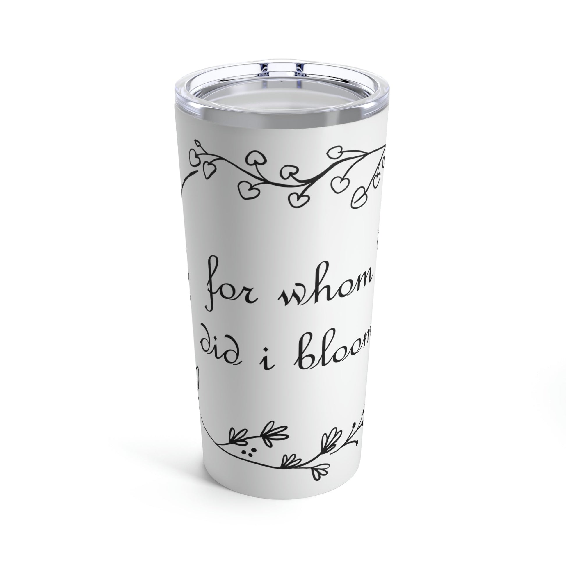 For Whom Did I Bloom Flowers Romantic Stainless Steel Hot or Cold Vacuum Tumbler 20oz Ichaku [Perfect Gifts Selection]