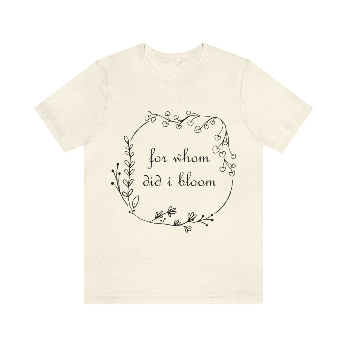 For Whom Did I Bloom Flowers Romantic Unisex Jersey Short Sleeve T-Shirt Ichaku [Perfect Gifts Selection]