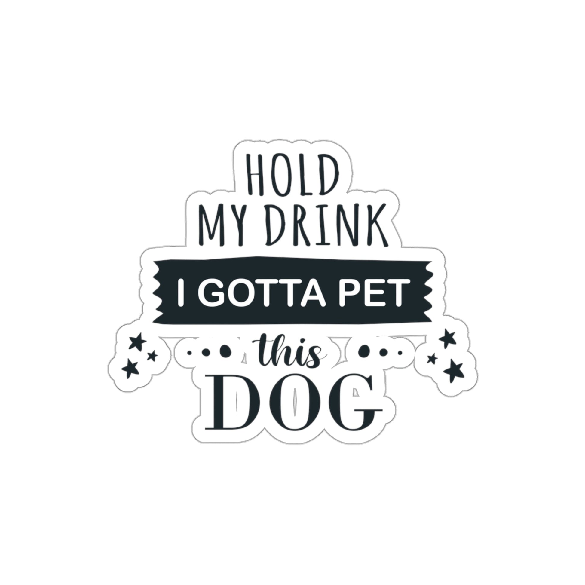 Hold My Drink I Gotta Pet Dog Die-Cut Sticker Ichaku [Perfect Gifts Selection]