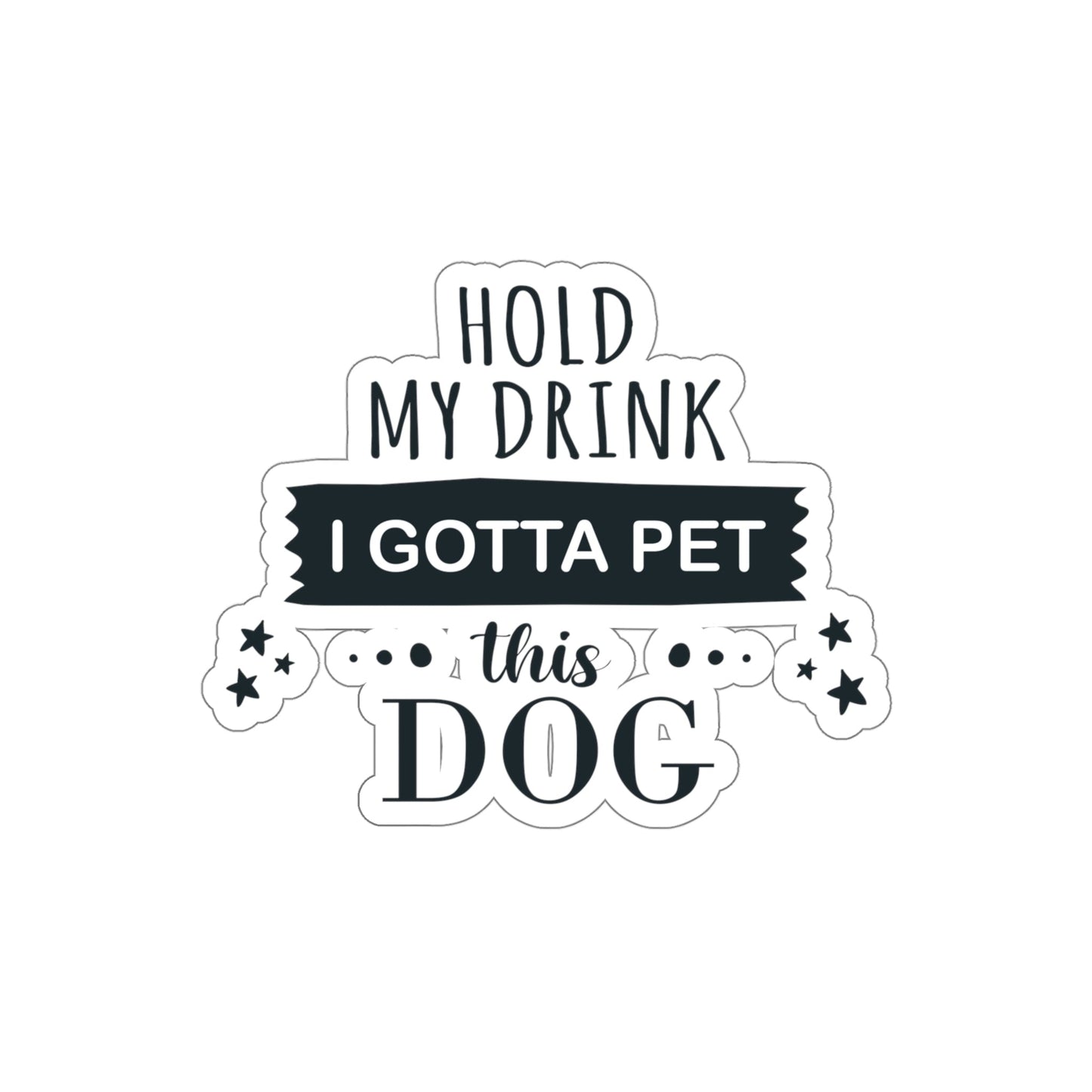 Hold My Drink I Gotta Pet Dog Die-Cut Sticker Ichaku [Perfect Gifts Selection]