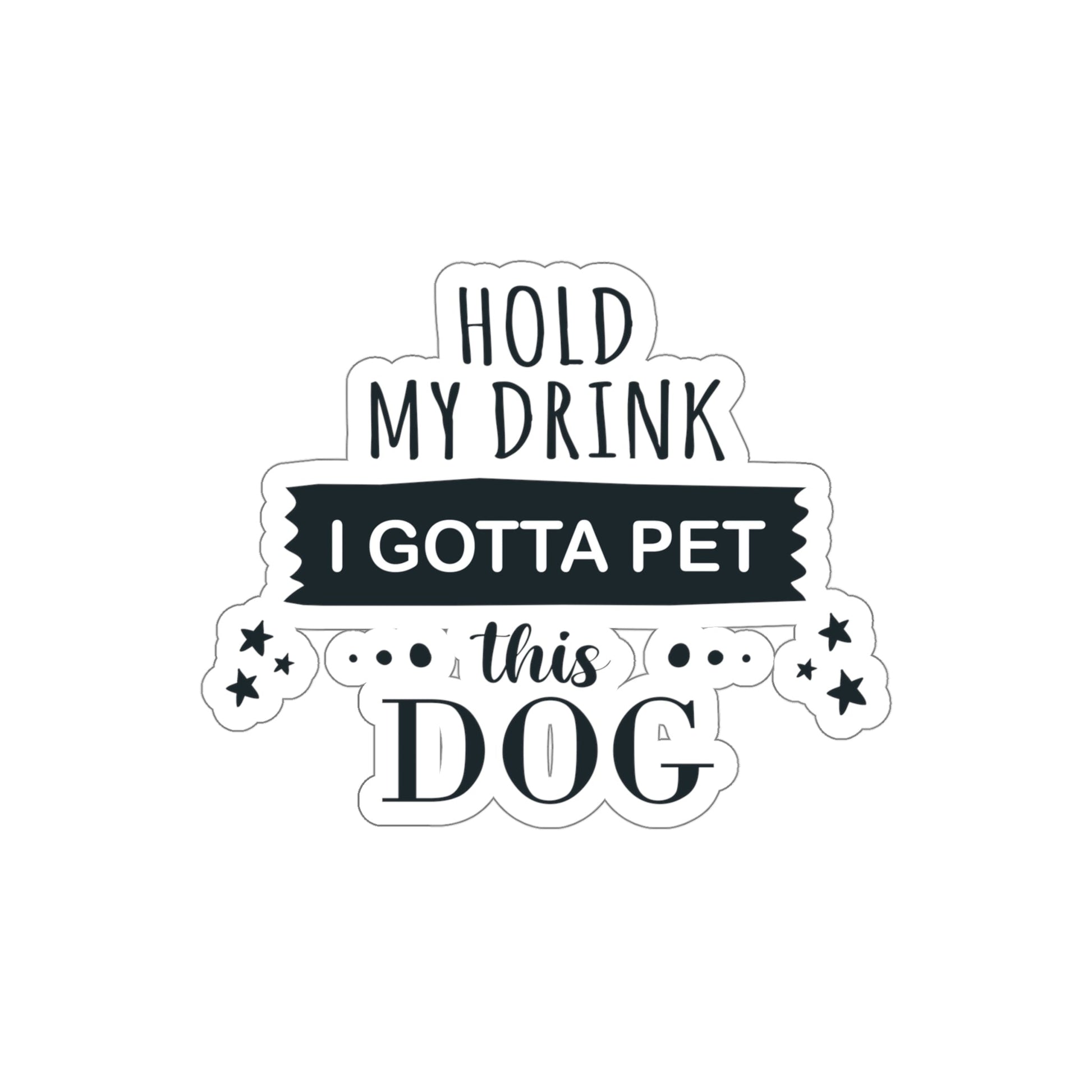 Hold My Drink I Gotta Pet Dog Die-Cut Sticker Ichaku [Perfect Gifts Selection]