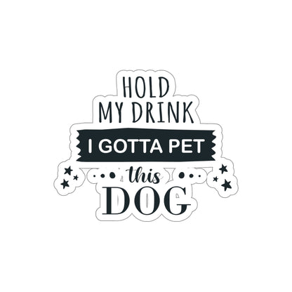 Hold My Drink I Gotta Pet Dog Die-Cut Sticker Ichaku [Perfect Gifts Selection]