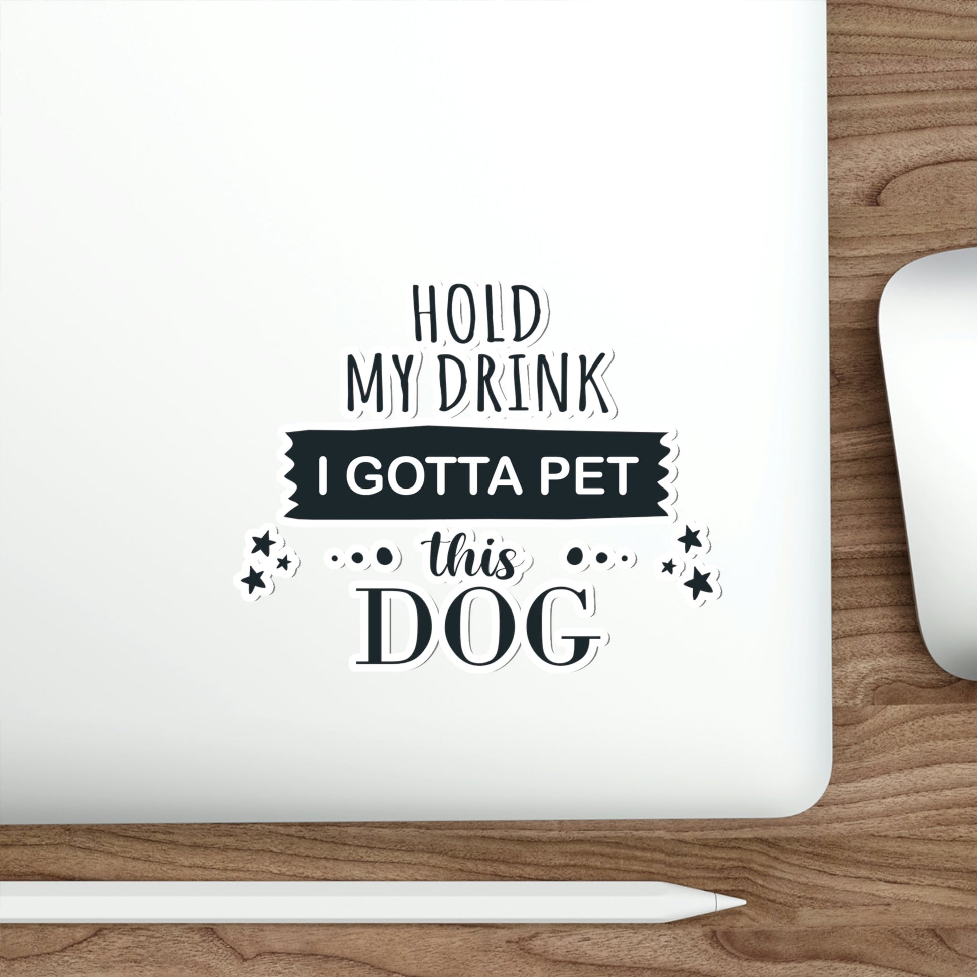 Hold My Drink I Gotta Pet Dog Die-Cut Sticker Ichaku [Perfect Gifts Selection]