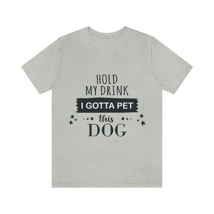 Hold My Drink I Gotta Pet Dog Unisex Jersey Short Sleeve T-Shirt Ichaku [Perfect Gifts Selection]