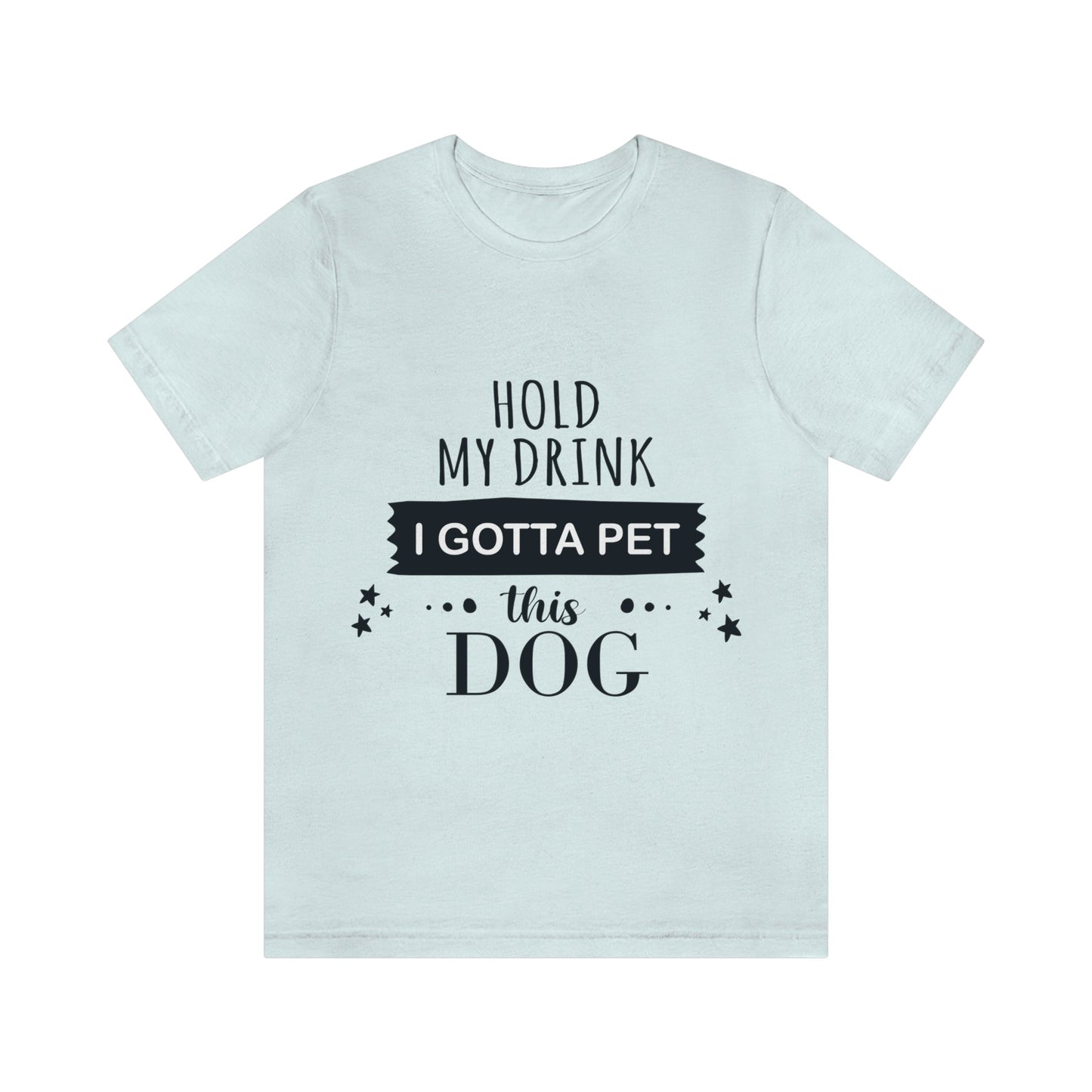 Hold My Drink I Gotta Pet Dog Unisex Jersey Short Sleeve T-Shirt Ichaku [Perfect Gifts Selection]