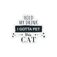 Hold My Drink I Gotta Pet This Cat Text Slogan Die-Cut Sticker Ichaku [Perfect Gifts Selection]