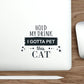 Hold My Drink I Gotta Pet This Cat Text Slogan Die-Cut Sticker Ichaku [Perfect Gifts Selection]