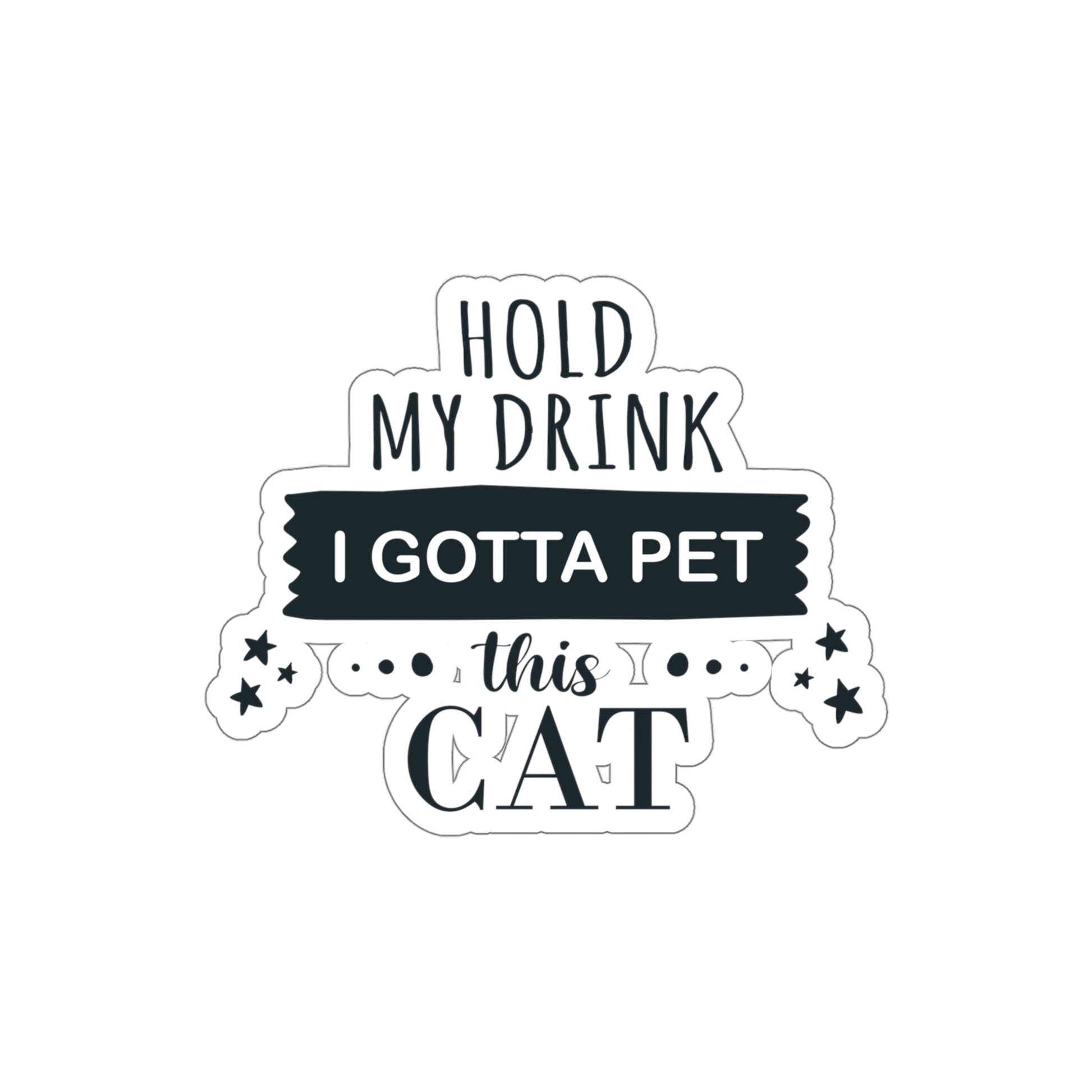 Hold My Drink I Gotta Pet This Cat Text Slogan Die-Cut Sticker Ichaku [Perfect Gifts Selection]