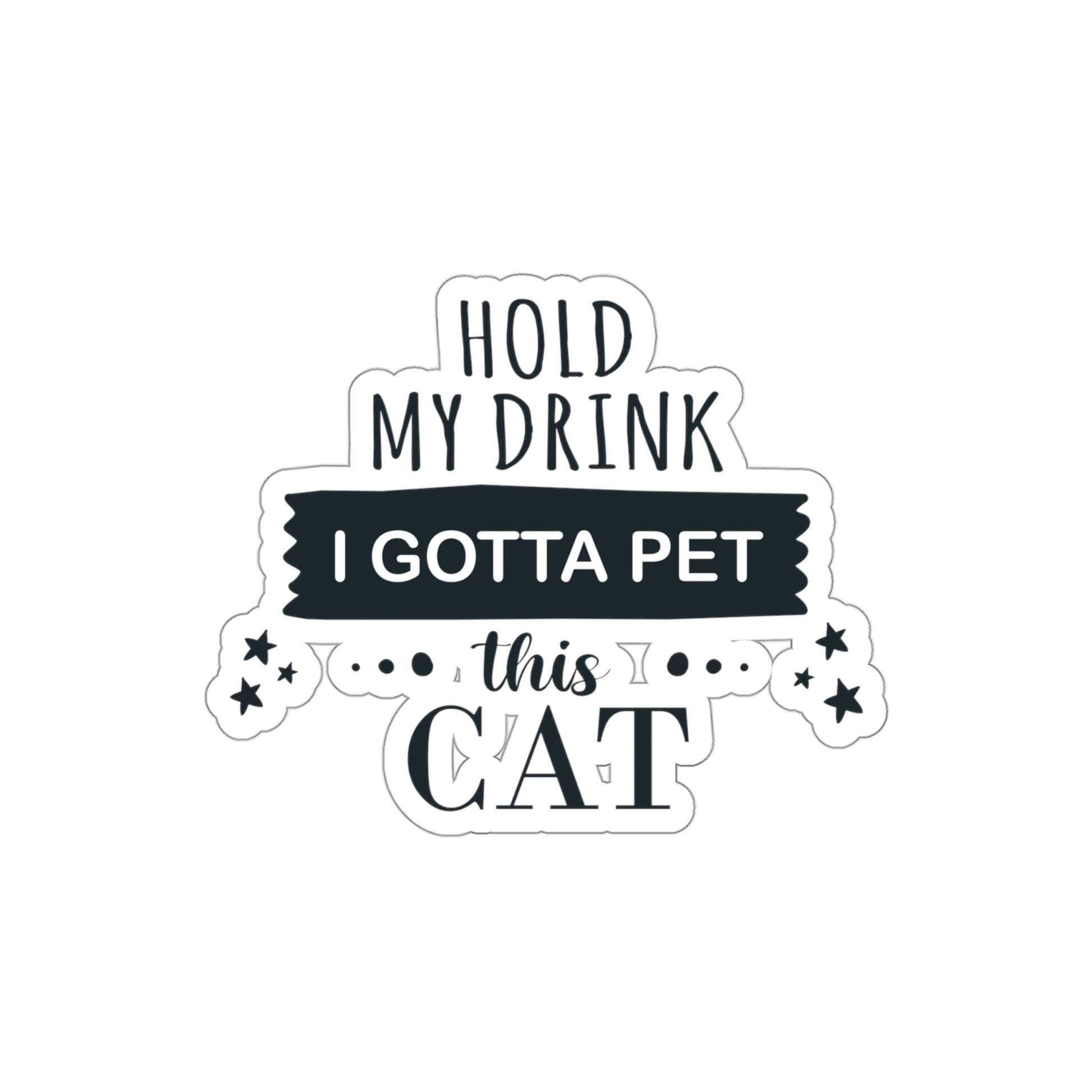 Hold My Drink I Gotta Pet This Cat Text Slogan Die-Cut Sticker Ichaku [Perfect Gifts Selection]