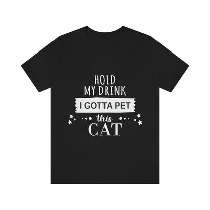 Hold My Drink I Gotta Pet This Cat Text Slogan Unisex Jersey Short Sleeve T-Shirt Ichaku [Perfect Gifts Selection]