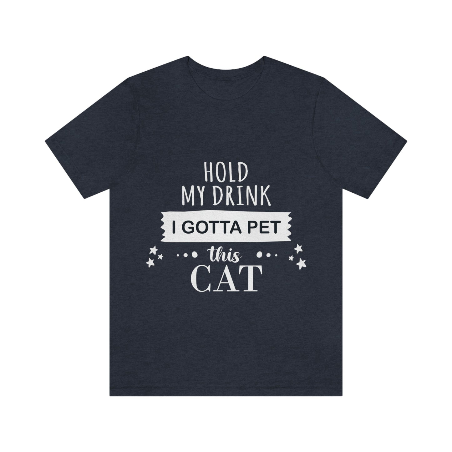 Hold My Drink I Gotta Pet This Cat Text Slogan Unisex Jersey Short Sleeve T-Shirt Ichaku [Perfect Gifts Selection]