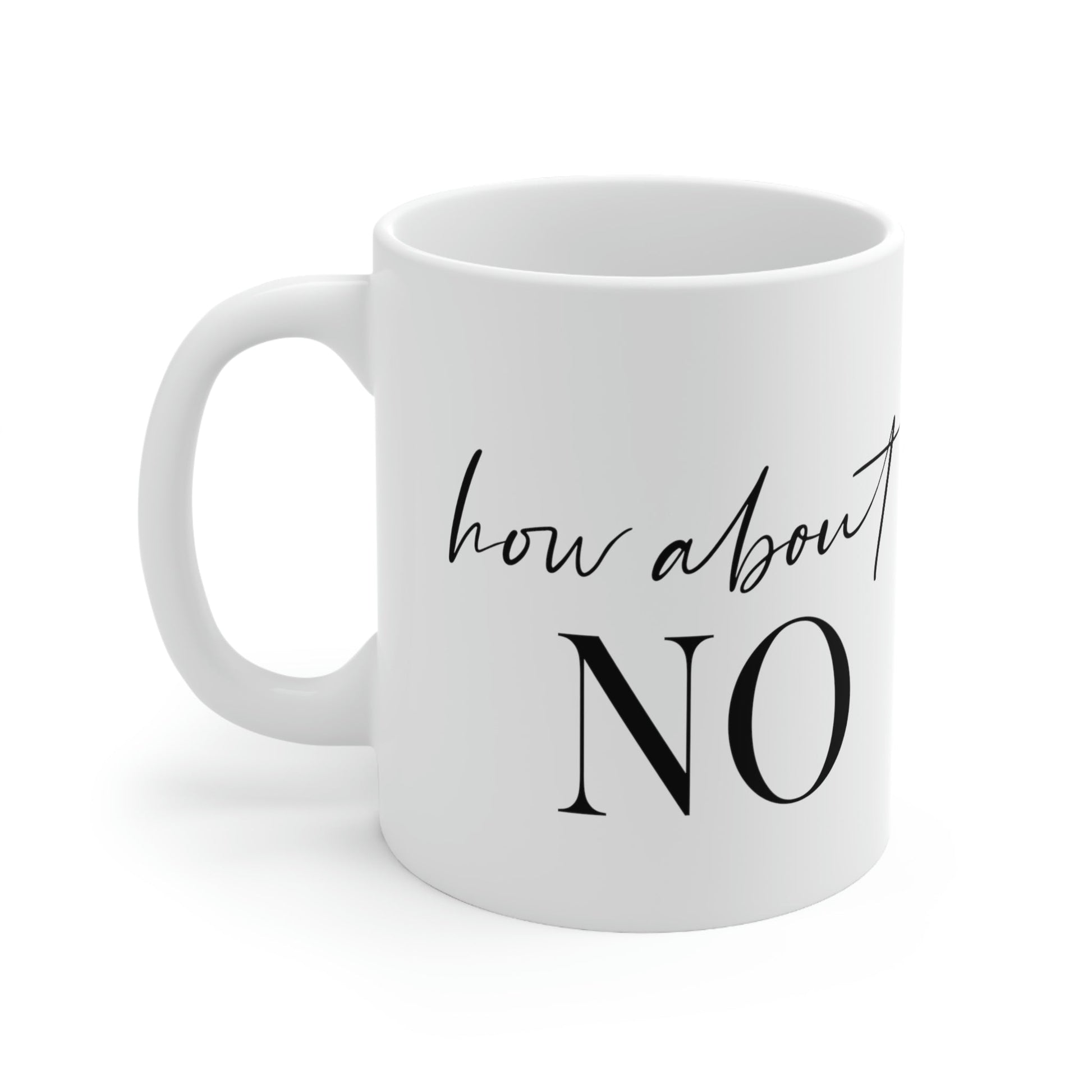 How About No Empowering Quotes Ceramic Mug 11oz Ichaku [Perfect Gifts Selection]