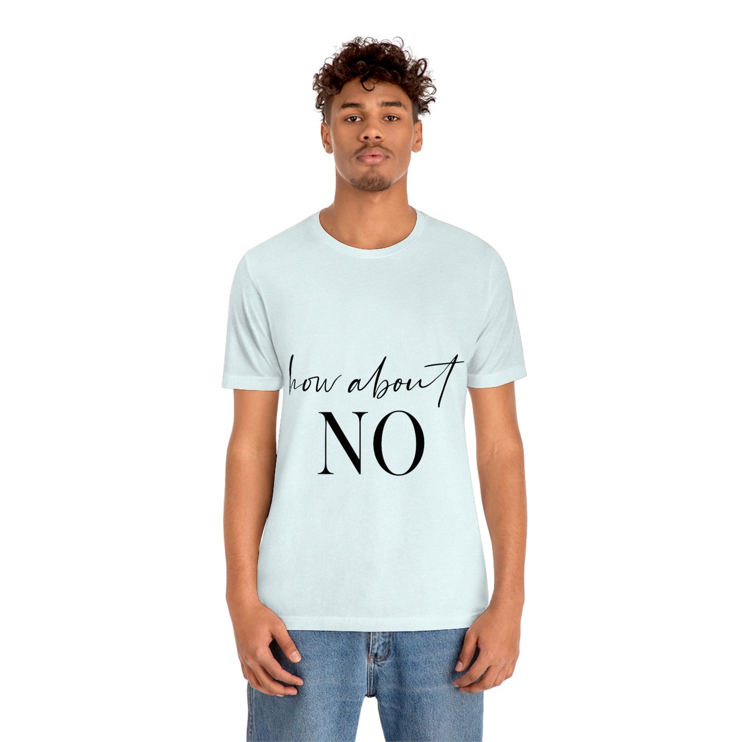 How About No Empowering Quotes Unisex Jersey Short Sleeve T-Shirt Ichaku [Perfect Gifts Selection]