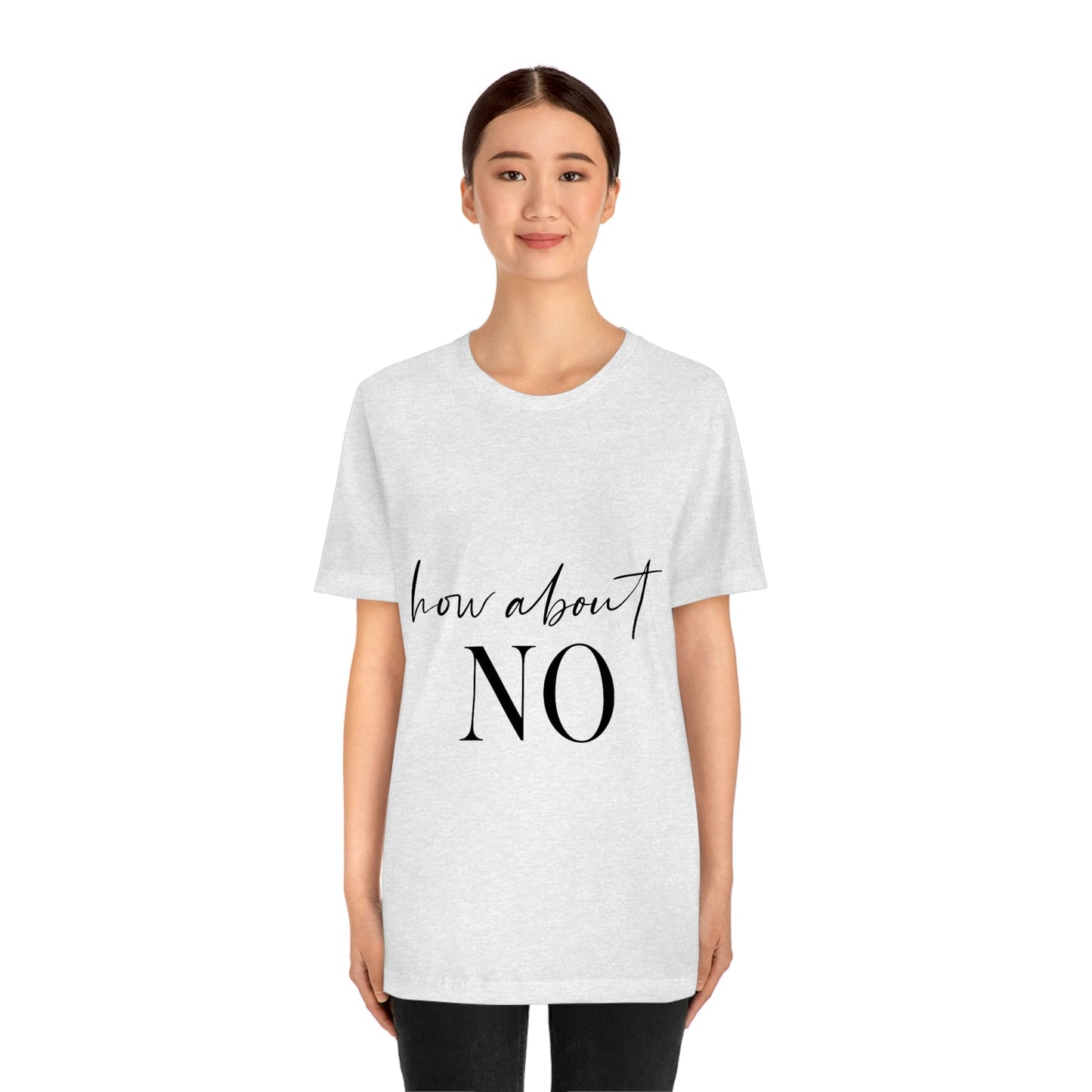 How About No Empowering Quotes Unisex Jersey Short Sleeve T-Shirt Ichaku [Perfect Gifts Selection]