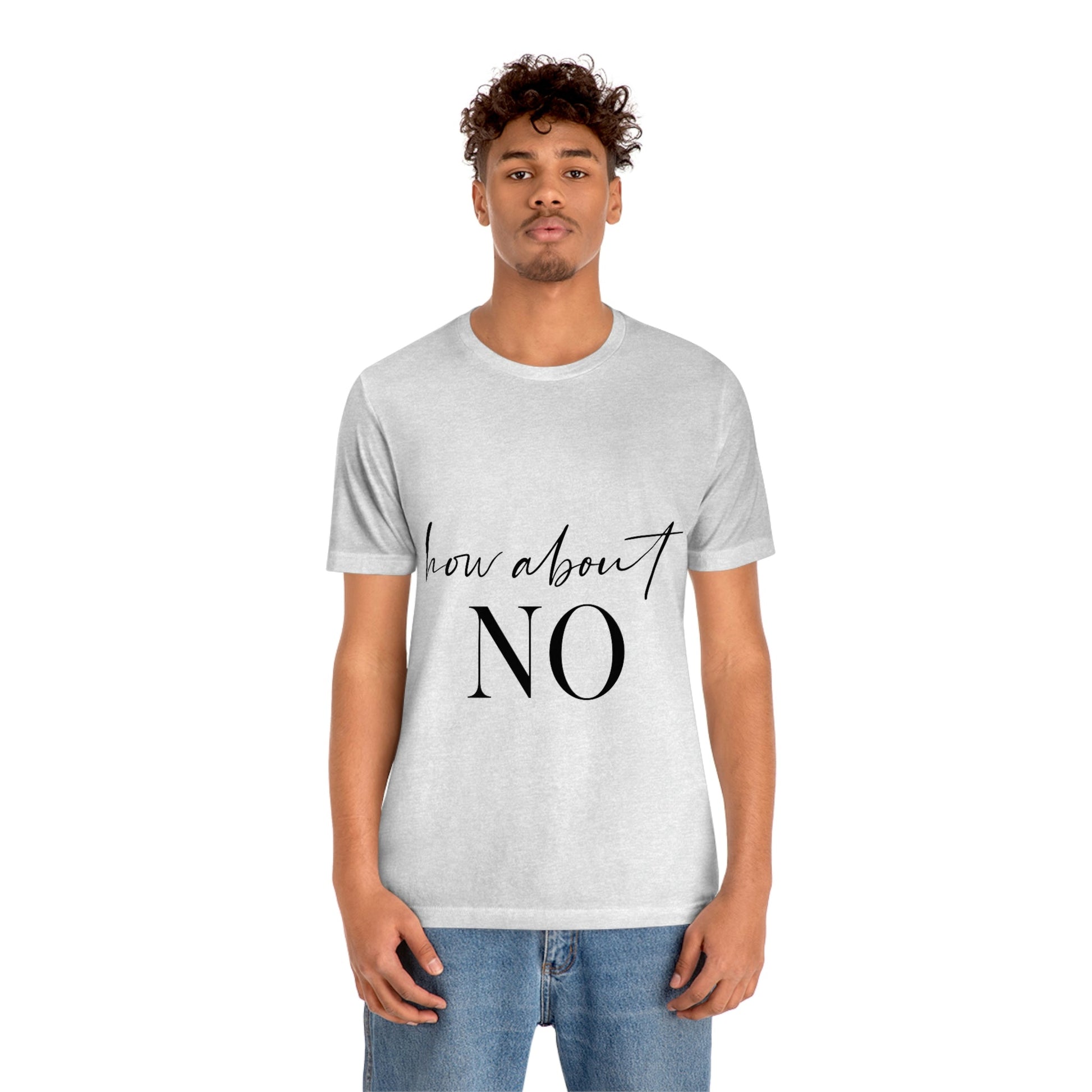 How About No Empowering Quotes Unisex Jersey Short Sleeve T-Shirt Ichaku [Perfect Gifts Selection]