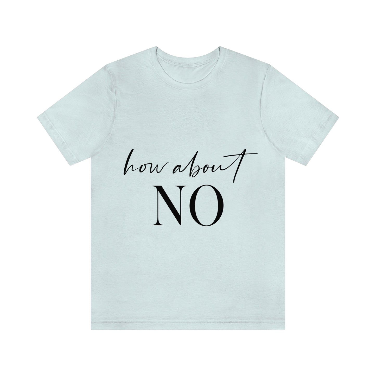 How About No Empowering Quotes Unisex Jersey Short Sleeve T-Shirt Ichaku [Perfect Gifts Selection]