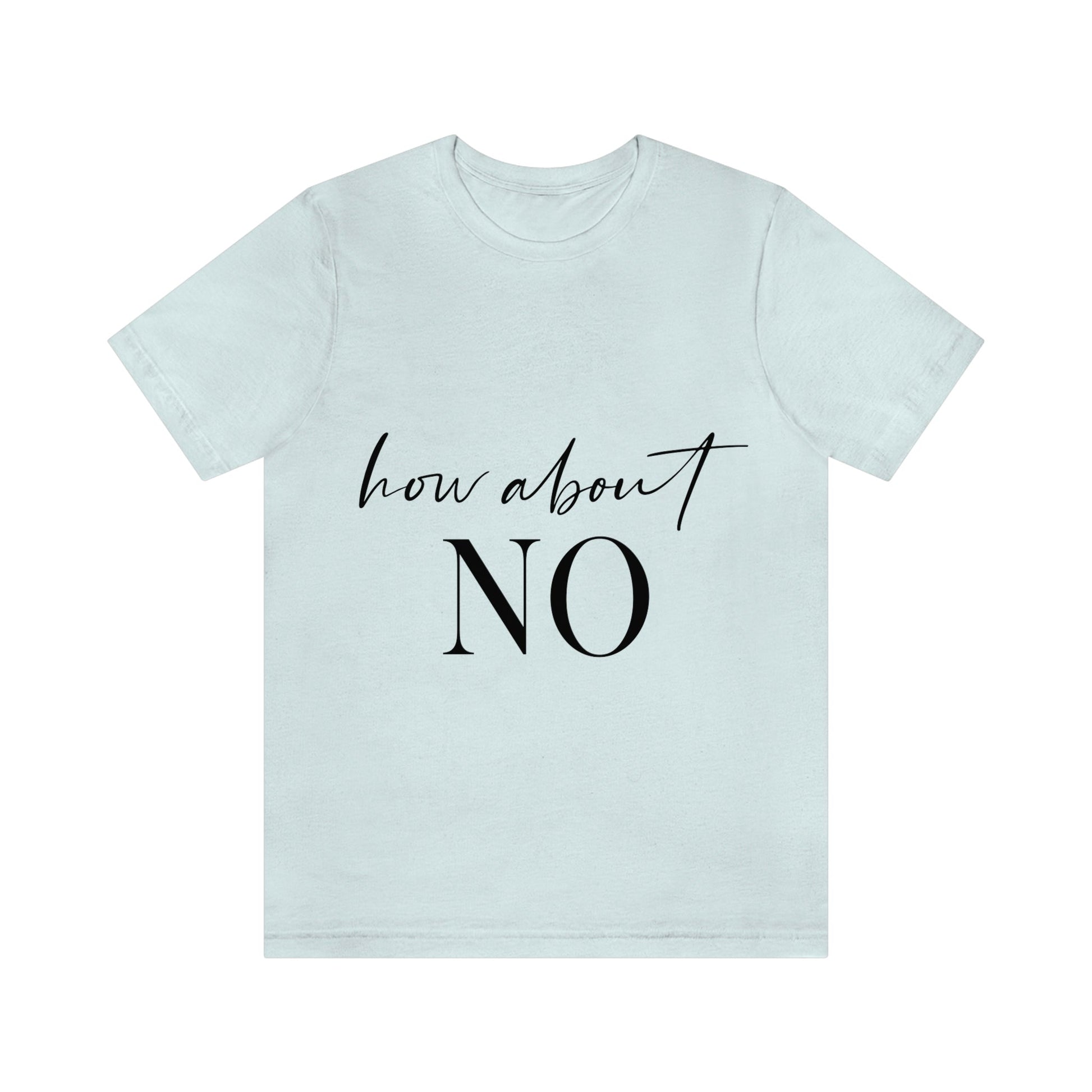 How About No Empowering Quotes Unisex Jersey Short Sleeve T-Shirt Ichaku [Perfect Gifts Selection]