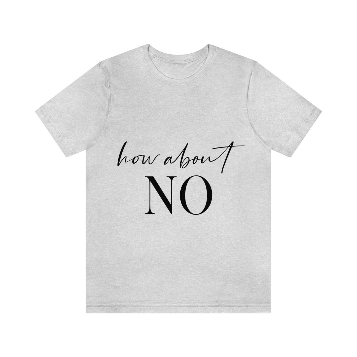 How About No Empowering Quotes Unisex Jersey Short Sleeve T-Shirt Ichaku [Perfect Gifts Selection]