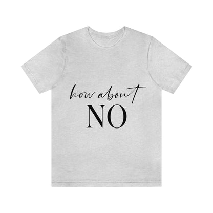 How About No Empowering Quotes Unisex Jersey Short Sleeve T-Shirt Ichaku [Perfect Gifts Selection]