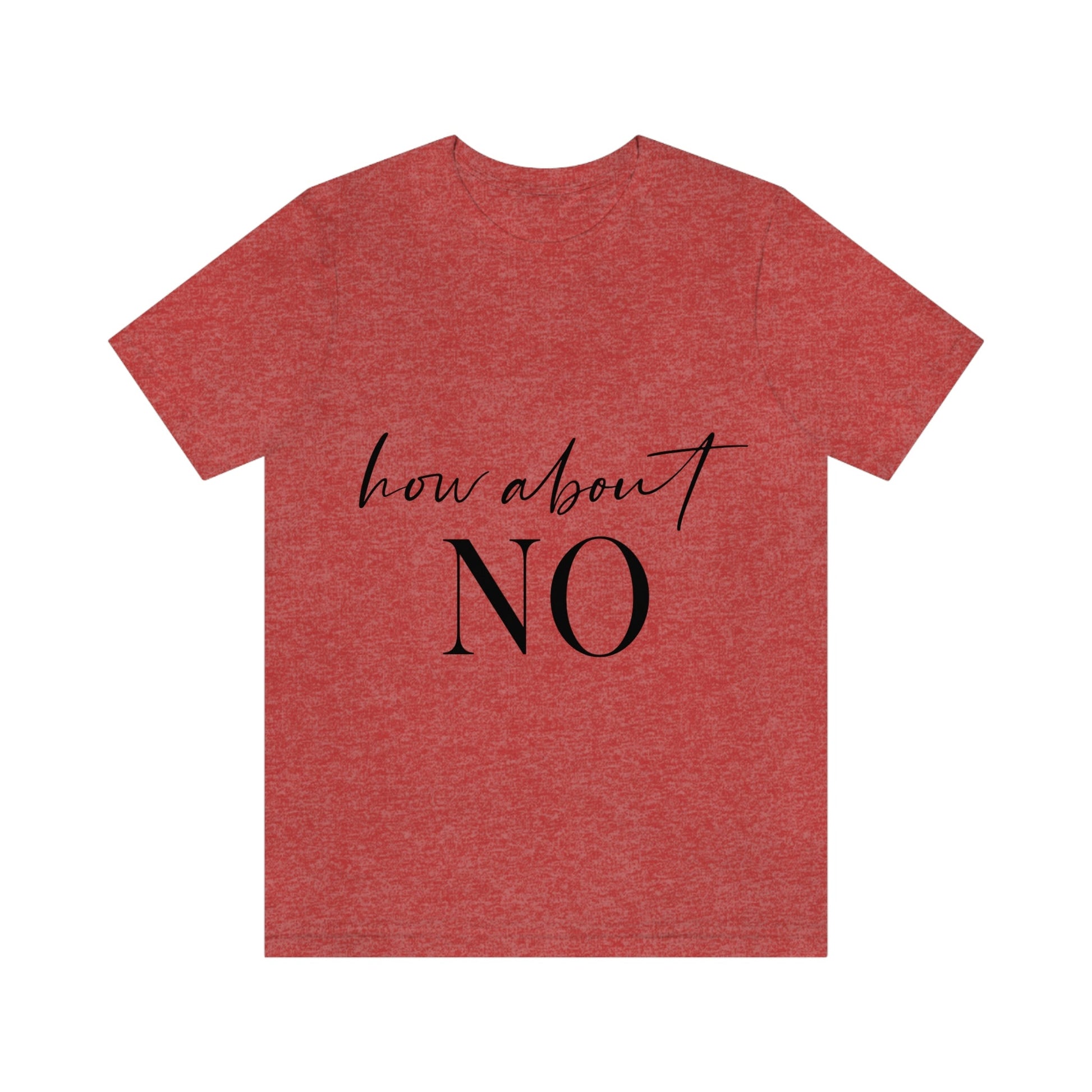 How About No Empowering Quotes Unisex Jersey Short Sleeve T-Shirt Ichaku [Perfect Gifts Selection]