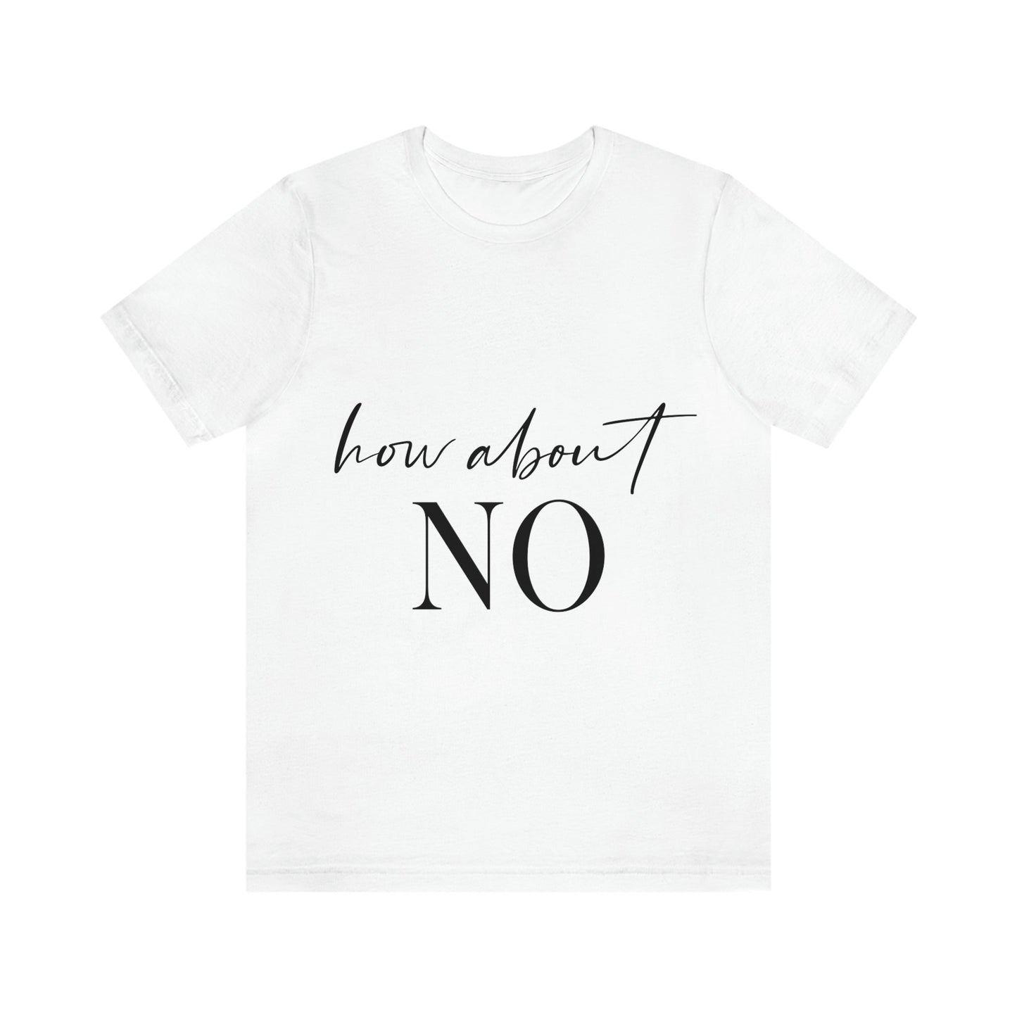 How About No Empowering Quotes Unisex Jersey Short Sleeve T-Shirt Ichaku [Perfect Gifts Selection]