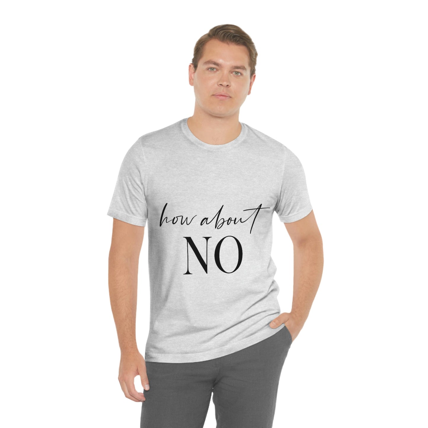 How About No Empowering Quotes Unisex Jersey Short Sleeve T-Shirt Ichaku [Perfect Gifts Selection]