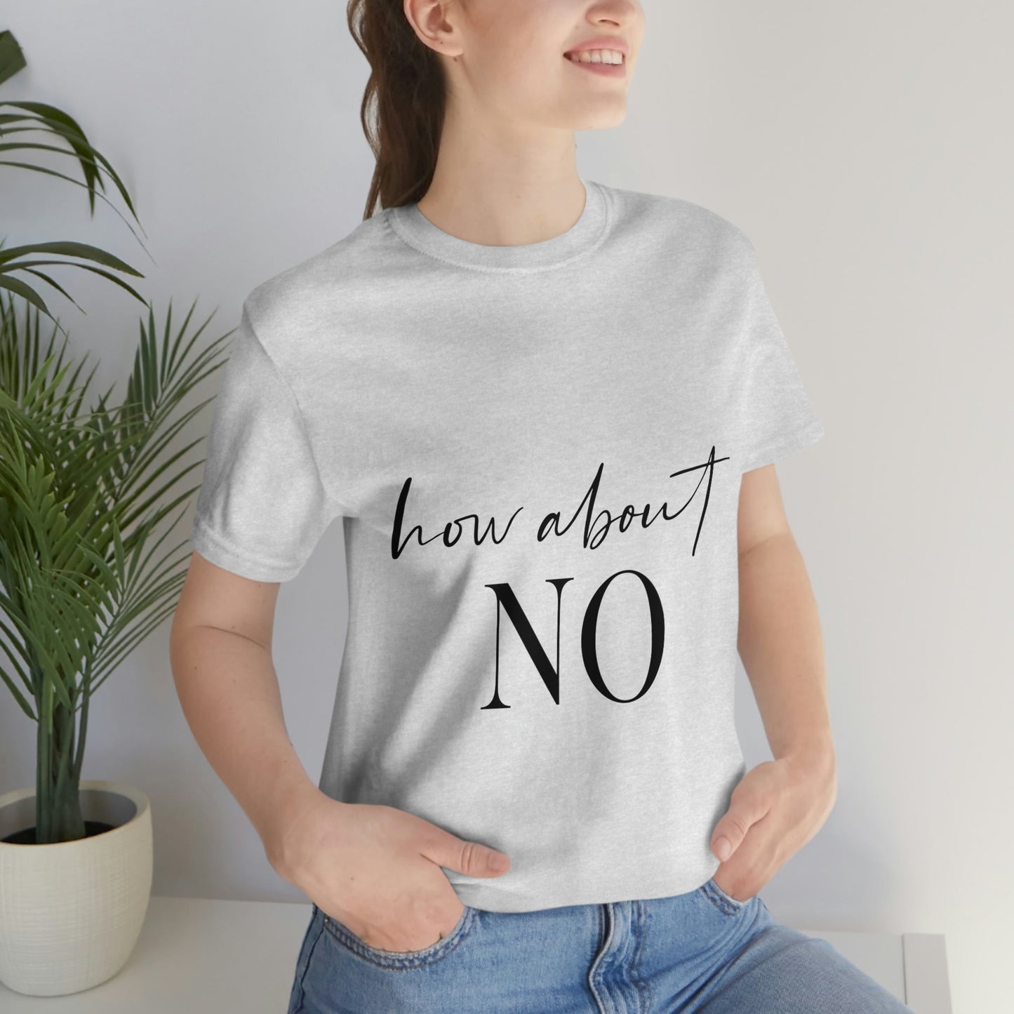 How About No Empowering Quotes Unisex Jersey Short Sleeve T-Shirt Ichaku [Perfect Gifts Selection]