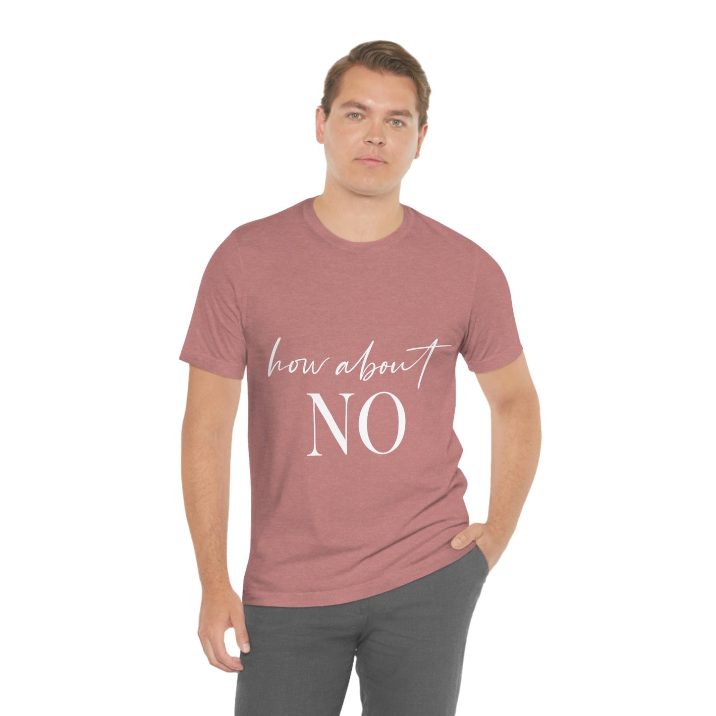 How About No Empowering Quotes White Text Unisex Jersey Short Sleeve T-Shirt Ichaku [Perfect Gifts Selection]