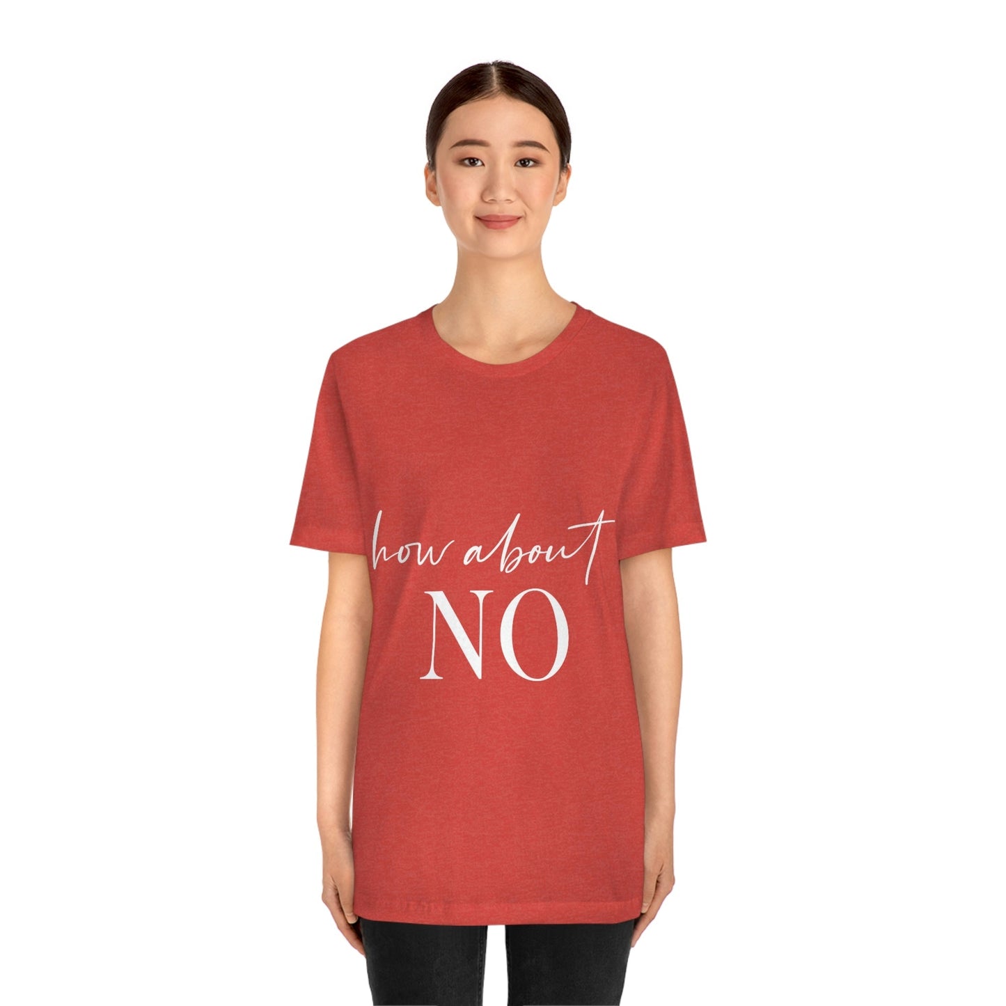 How About No Empowering Quotes White Text Unisex Jersey Short Sleeve T-Shirt Ichaku [Perfect Gifts Selection]