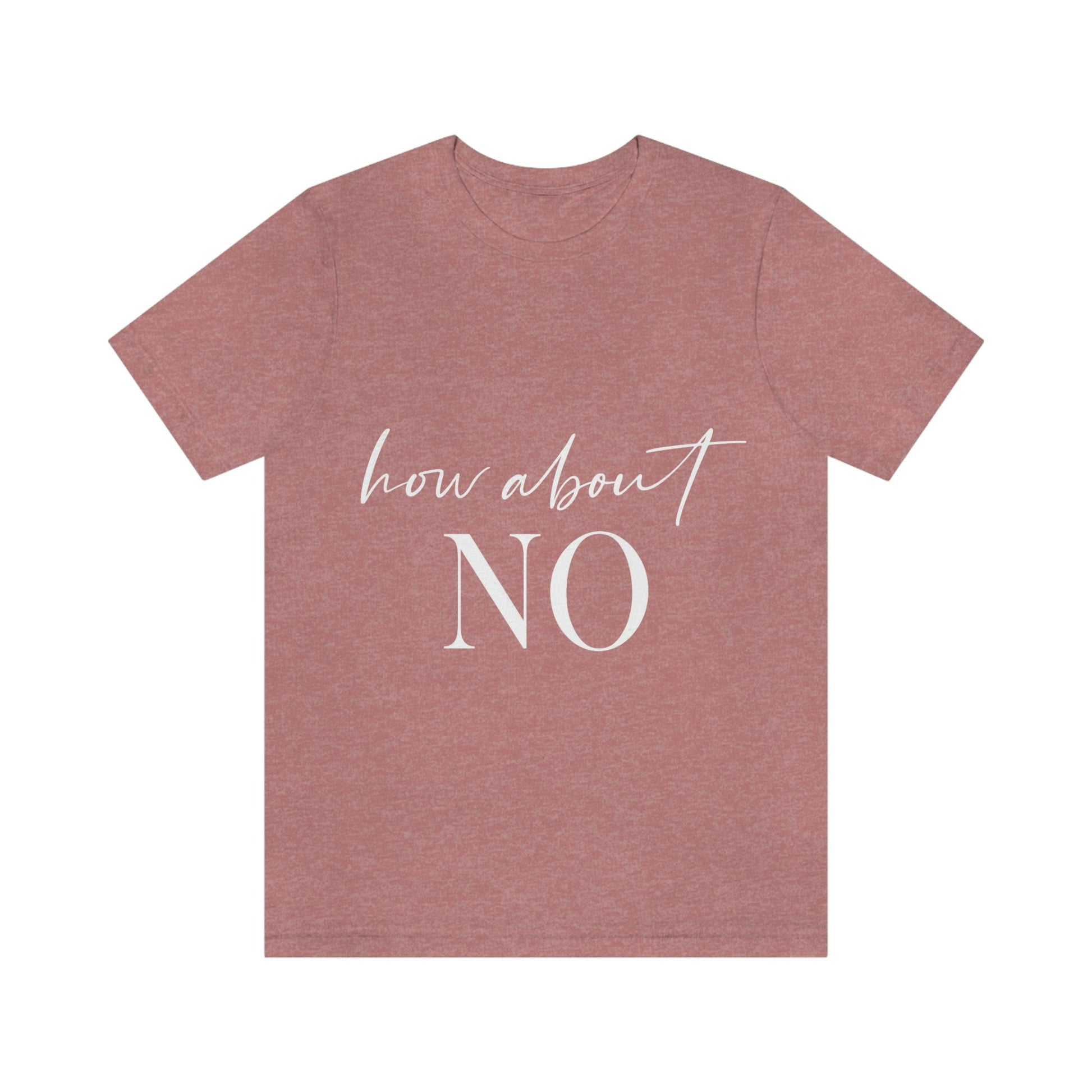 How About No Empowering Quotes White Text Unisex Jersey Short Sleeve T-Shirt Ichaku [Perfect Gifts Selection]