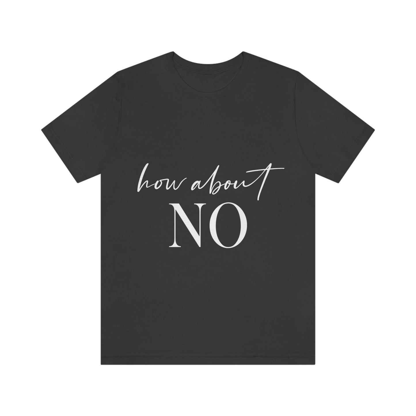 How About No Empowering Quotes White Text Unisex Jersey Short Sleeve T-Shirt Ichaku [Perfect Gifts Selection]