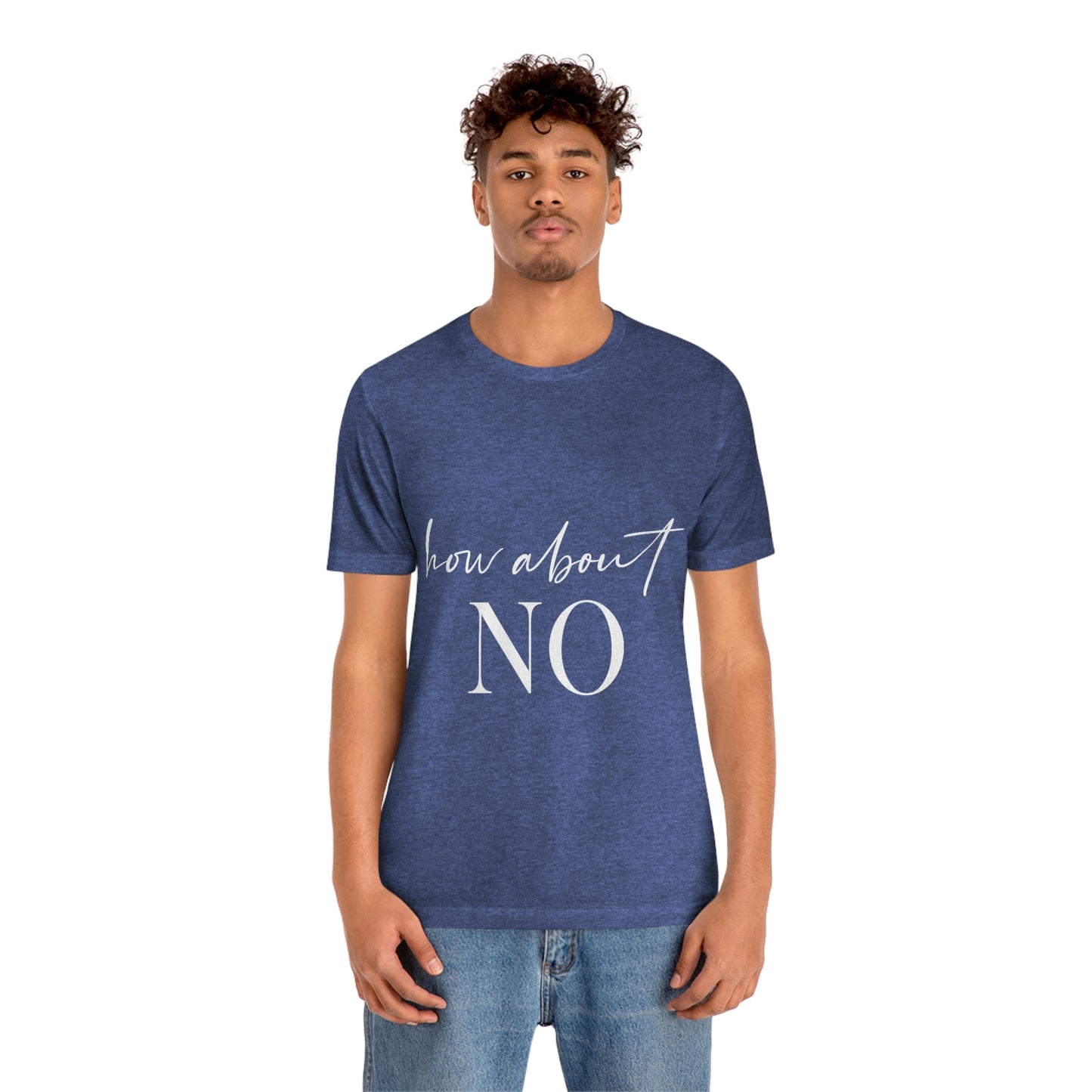 How About No Empowering Quotes White Text Unisex Jersey Short Sleeve T-Shirt Ichaku [Perfect Gifts Selection]