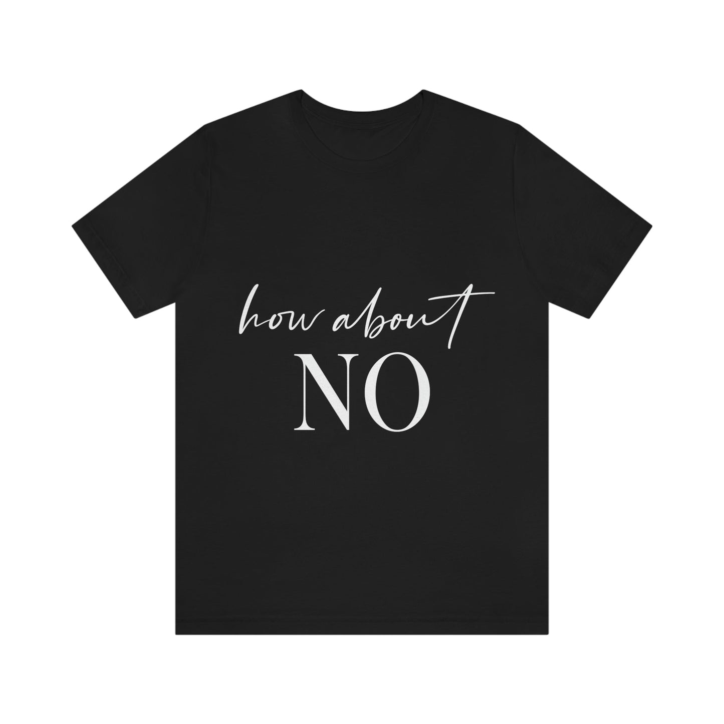 How About No Empowering Quotes White Text Unisex Jersey Short Sleeve T-Shirt Ichaku [Perfect Gifts Selection]