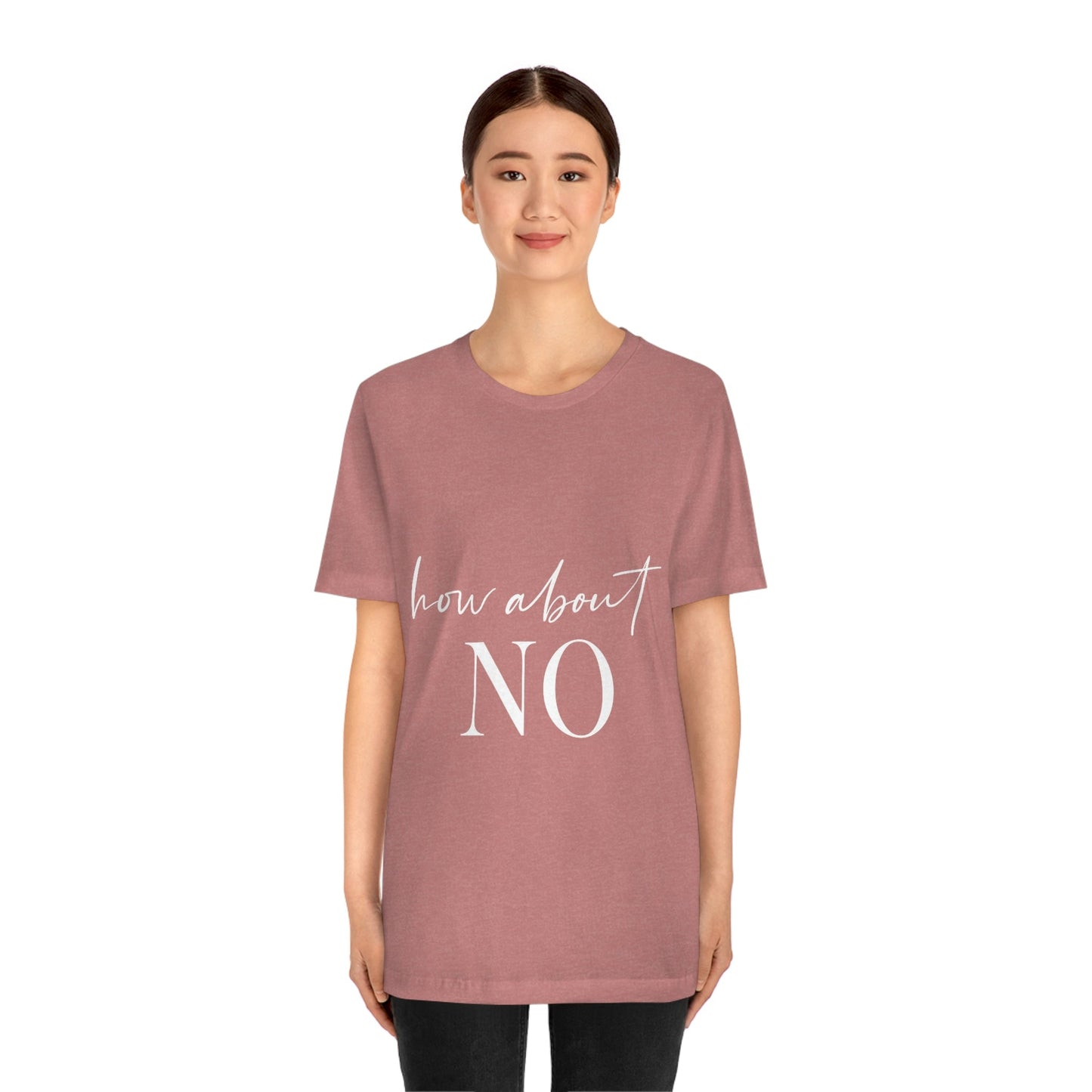 How About No Empowering Quotes White Text Unisex Jersey Short Sleeve T-Shirt Ichaku [Perfect Gifts Selection]