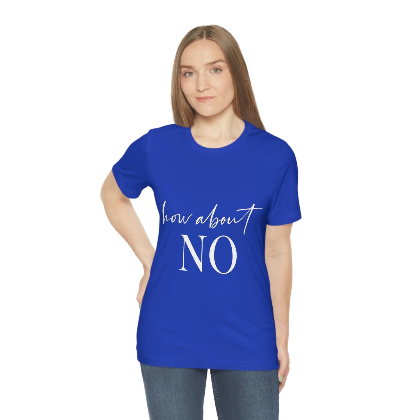 How About No Empowering Quotes White Text Unisex Jersey Short Sleeve T-Shirt Ichaku [Perfect Gifts Selection]