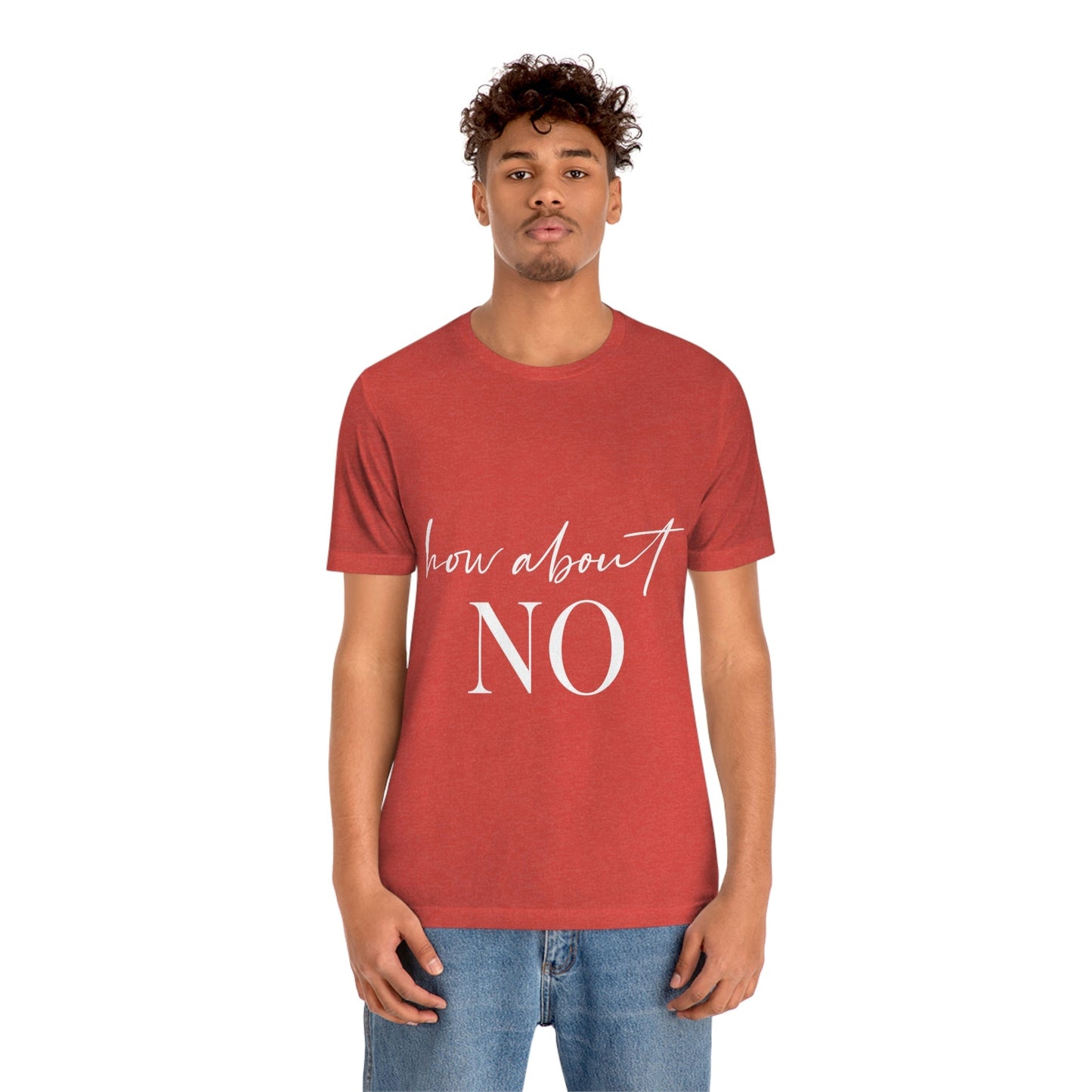 How About No Empowering Quotes White Text Unisex Jersey Short Sleeve T-Shirt Ichaku [Perfect Gifts Selection]