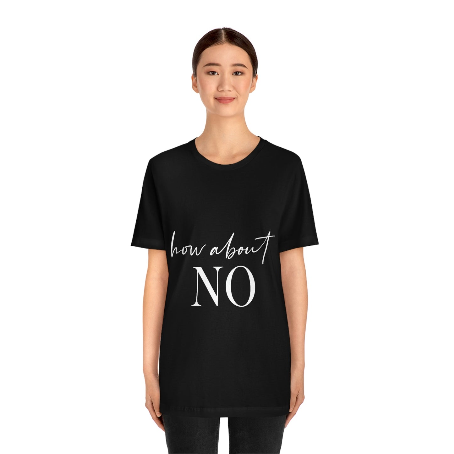 How About No Empowering Quotes White Text Unisex Jersey Short Sleeve T-Shirt Ichaku [Perfect Gifts Selection]