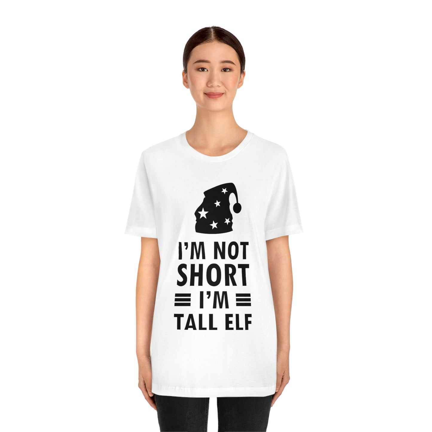 I Am Not Short I Am Tall Elf Self Love Funny Quotes Christmas Unisex Jersey Short Sleeve T-Shirt Ichaku [Perfect Gifts Selection]