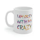 I Am Ok With My Crazy Funny Motivational Quotes Ceramic Mug 11oz Ichaku [Perfect Gifts Selection]