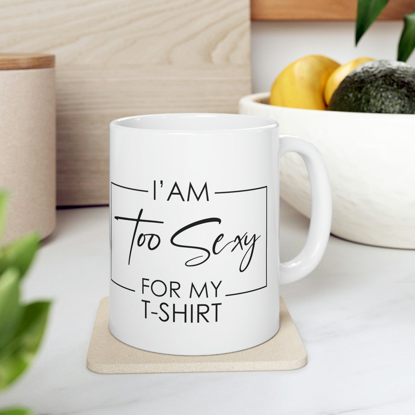 I Am To Sexy For T-shirt Self Love Funny Quotes Ceramic Mug 11oz Ichaku [Perfect Gifts Selection]