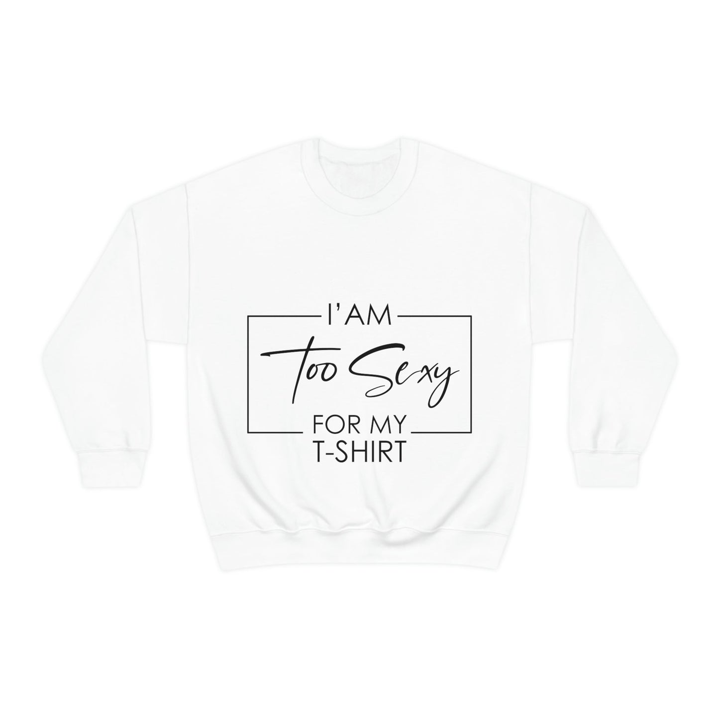 I Am To Sexy For T-shirt Self Love Funny Quotes Unisex Heavy Blend™ Crewneck Sweatshirt Ichaku [Perfect Gifts Selection]