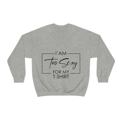 I Am To Sexy For T-shirt Self Love Funny Quotes Unisex Heavy Blend™ Crewneck Sweatshirt Ichaku [Perfect Gifts Selection]