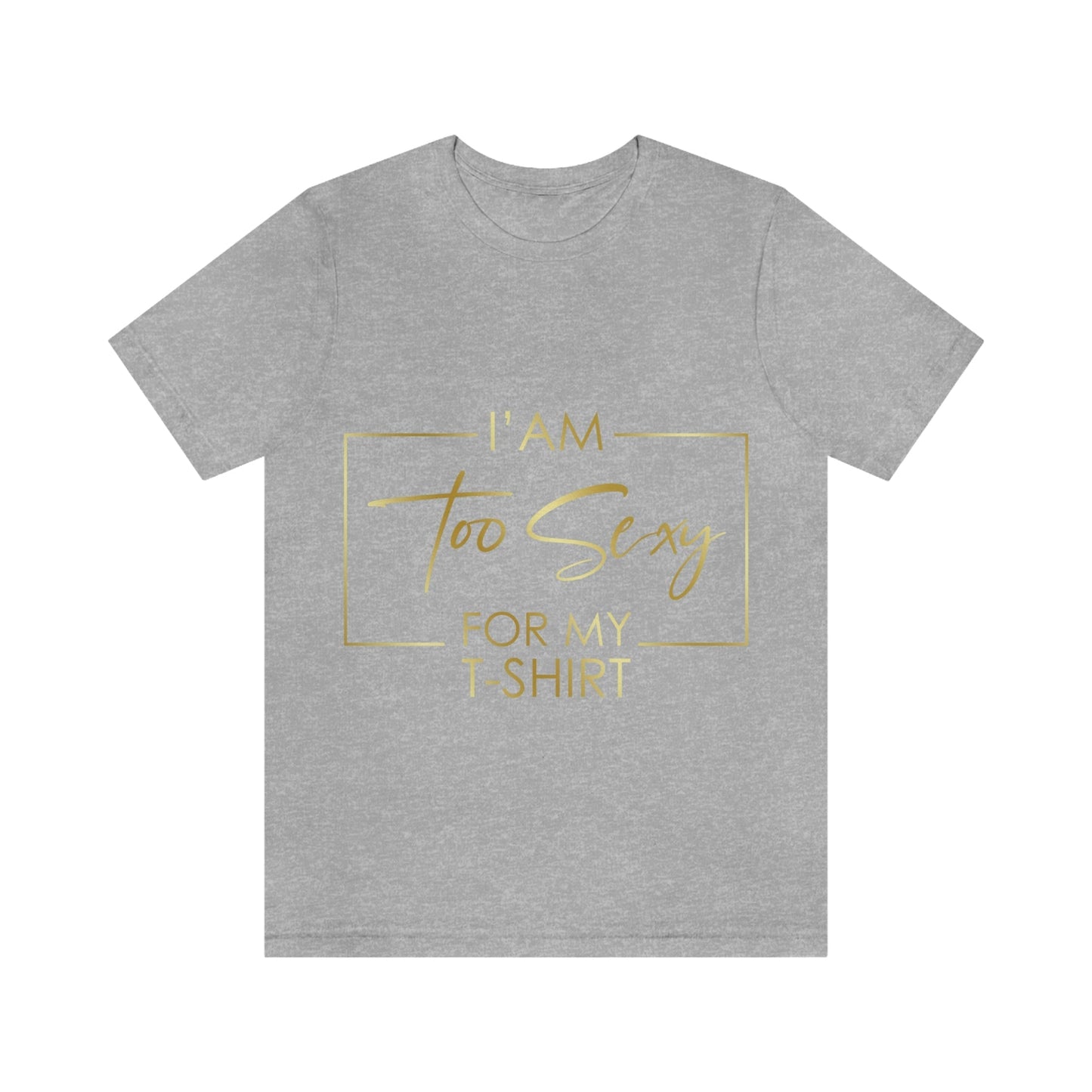 I Am To Sexy For T-shirt Self Love Funny Quotes Unisex Jersey Short Sleeve T-Shirt Ichaku [Perfect Gifts Selection]