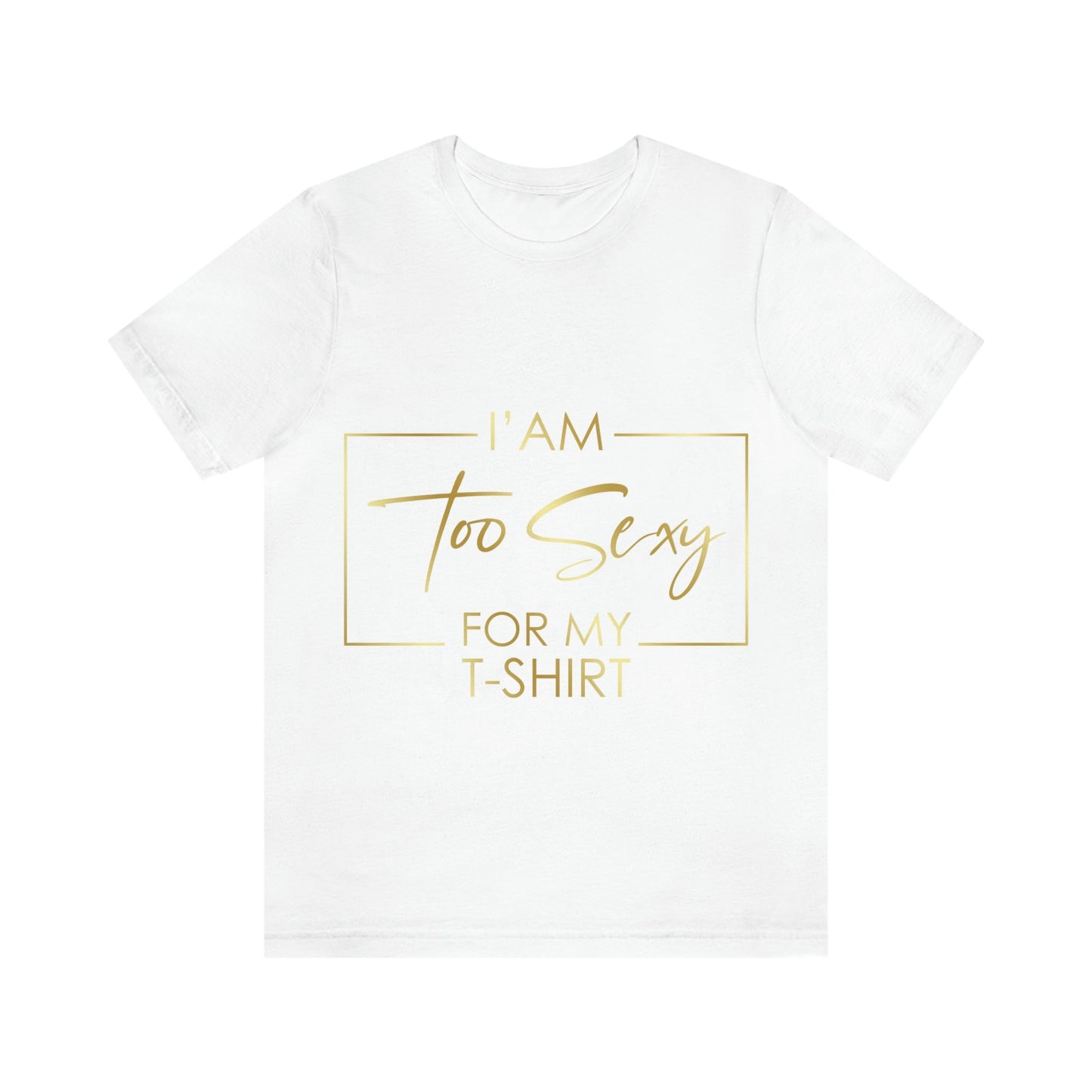 I Am To Sexy For T-shirt Self Love Funny Quotes Unisex Jersey Short Sleeve T-Shirt Ichaku [Perfect Gifts Selection]